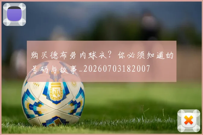 购买德布劳内球衣?你必须知道的号码与故事_20260703182007