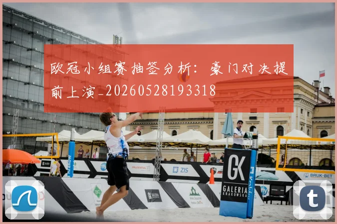 欧冠小组赛抽签分析:豪门对决提前上演_20260528193318