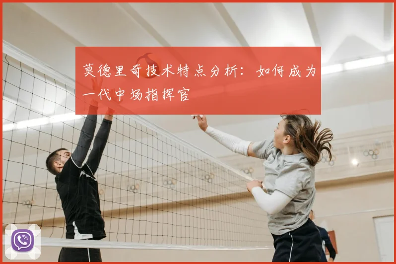 莫德里奇技术特点分析：如何成为一代中场指挥官