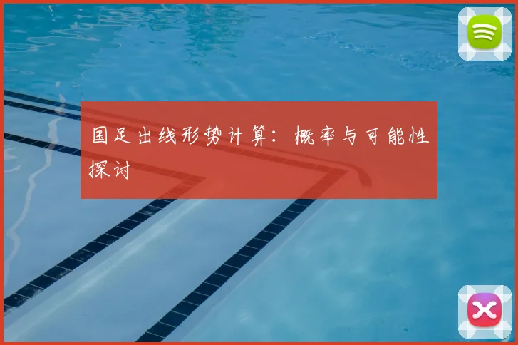 国足出线形势计算：概率与可能性探讨