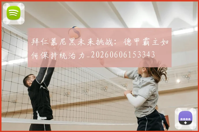 拜仁慕尼黑未来挑战：德甲霸主如何保持统治力_20260606153343
