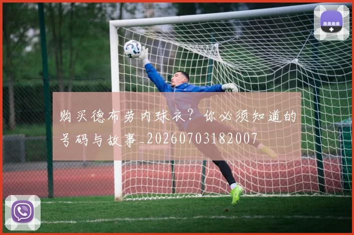 购买德布劳内球衣？你必须知道的号码与故事_20260703182007